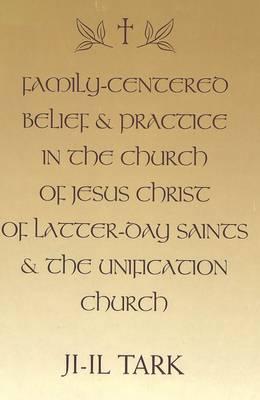 Family-Centered Belief and Practice in the Church of Jesus Christ of Latter-Day Saints and the Unification Church