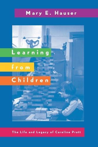 Learning from Children: The Life and Legacy of Caroline Pratt