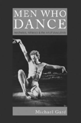 Men Who Dance: Aesthetics, Athletics & the Art of Masculinity