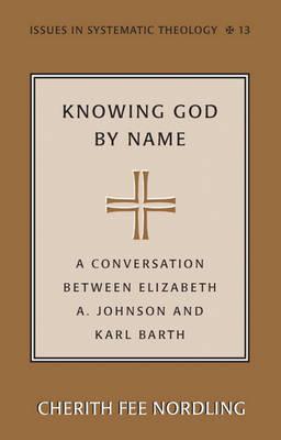 Knowing God by Name: A Conversation between Elizabeth A. Johnson and Karl Barth