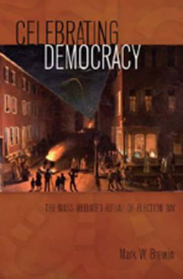 Celebrating Democracy: The Mass-Mediated Ritual of Election Day