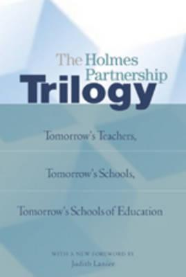 The Holmes Partnership Trilogy: Tomorrow's Teachers, Tomorrow's Schools, Tomorrow's Schools of Education