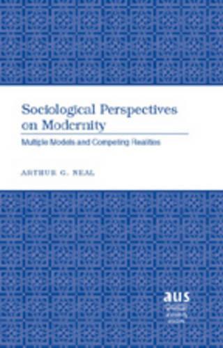 Sociological Perspectives on Modernity: Multiple Models and Competing Realities