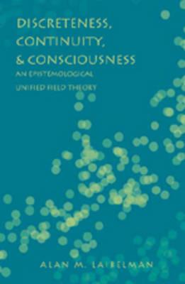 Discreteness, Continuity, and Consciousness: An Epistemological Unified Field Theory