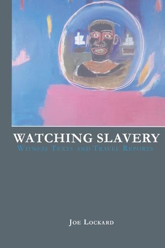 Watching Slavery: Witness Texts and Travel Reports