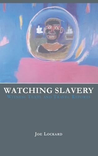 Watching Slavery: Witness Texts and Travel Reports
