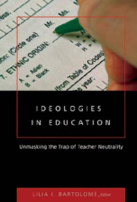 Ideologies in Education: Unmasking the Trap of Teacher Neutrality