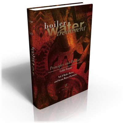 Boiler Water Treatment: Principles and Practice: Vol. I: Boiler Basics and Steam Water Chemistry