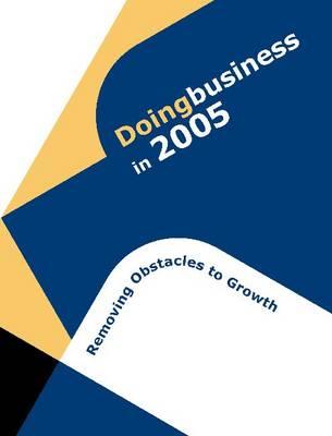 Doing Business in 2005: Removing Obstacles to Growth