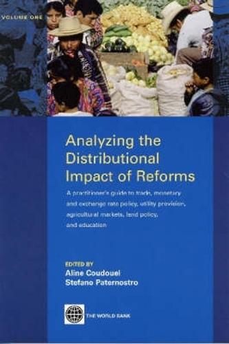 Analyzing the Distributional Impact of Reforms, Volume One: A Practitioner's Guide to Trade, Monetary and Exchange Rate Policy, Utility Provision, Agricultural Markets, Land Policy, and Education