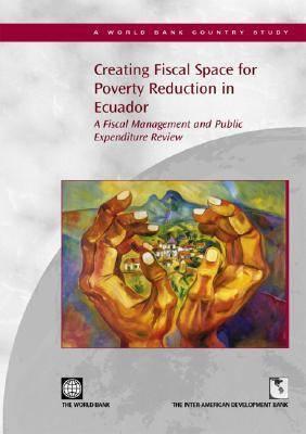 Creating Fiscal Space for Poverty Reduction in Ecuador: A Fiscal Management and Public Expenditure Review