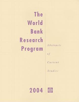 THE WORLD BANK RESEARCH PROGRAM 2004: ABSTRACTS OF CURREBT STUDIES (WORLD BANK RESEARCH PUBLICATION)