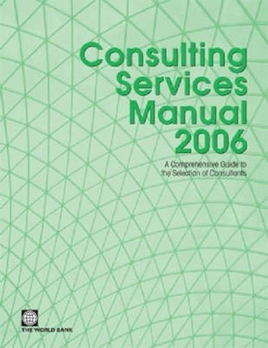 Consulting Services Manual 2006: A Comprehensive Guide to the Selection of Consultants at the World Bank