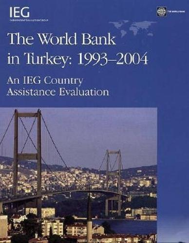 The World Bank in Turkey, 1993-2004: An IEG Country Assistance Evaluation