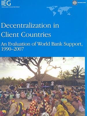 Decentralization in Client Countries: An Evaluation of the World Bank Support 1990-2007