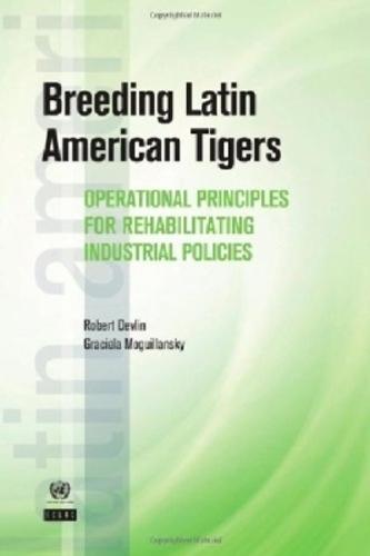 Breeding Latin American Tigers: Operational Principles for Rehabilitating Industrial Policies in the Region