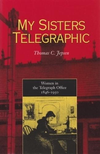 My Sisters Telegraphic: Women in the Telegraph Office, 1846–1950