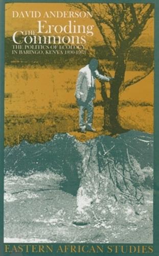 Eroding the Commons: The Politics of Ecology in Baringo, Kenya, 1890s–1963