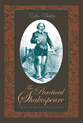 Practical Shakespeare: The Plays in Practice and on the Page