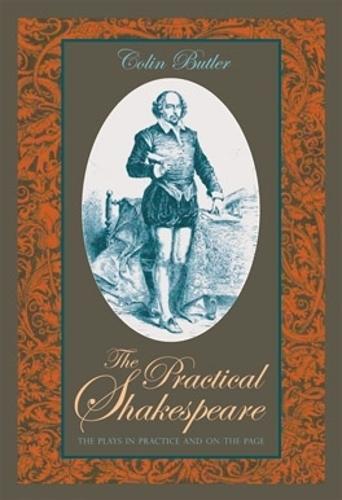 The Practical Shakespeare: The Plays in Practice and on the Page
