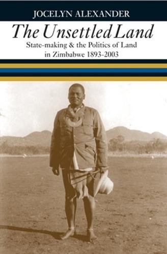 The Unsettled Land: State-making and the Politics of Land in Zimbabwe, 1893–2003