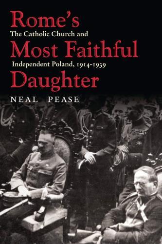 Rome's Most Faithful Daughter: The Catholic Church and Independent Poland, 1914–1939