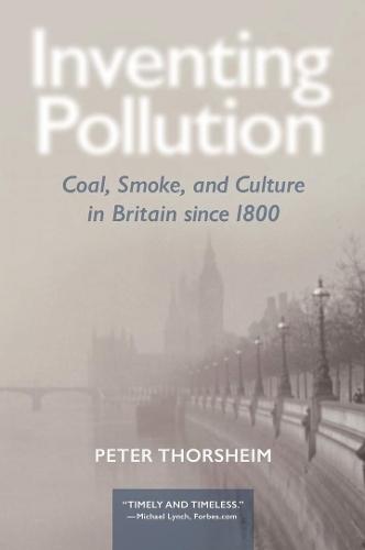 Inventing Pollution: Coal, Smoke, and Culture in Britain since 1800