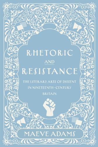 Rhetoric and Resistance: The Literary Arts of Dissent in Nineteenth-Century Britain