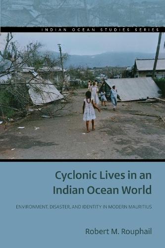 Cyclonic Lives in an Indian Ocean World: Environment, Disaster, and Identity in Modern Mauritius