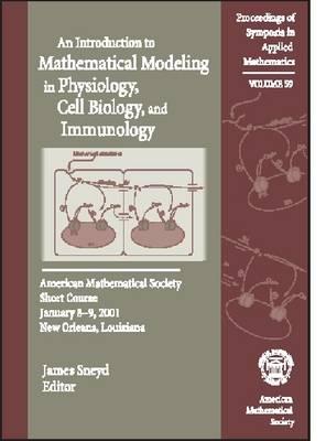 An Introduction to Mathematical Modeling in Physiology, Cell Biology and Immunology: American Mathematical Society, Short Course, January 8-9, 2001, New Orleans, Louisiana