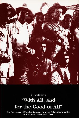 With All, and for the Good of All: The Emergence of Popular Nationalism in the Cuban Communities of the United States, 1848–1898
