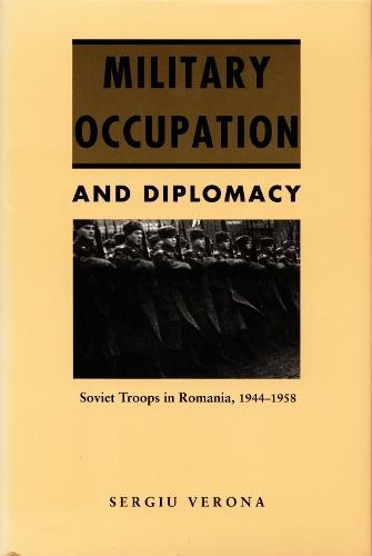 Military Occupation and Diplomacy: Soviet Troops in Romania, 1944–1958