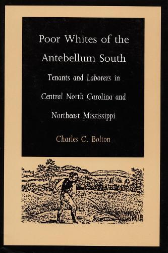 Poor Whites of the Antebellum South: Tenants and Laborers in Central North Carolina and Northeast Mississippi