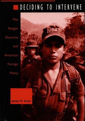 Deciding to Intervene: The Reagan Doctrine and American Foreign Policy