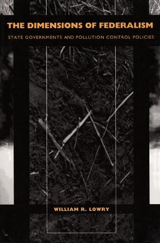 The Dimensions of Federalism: State Governments and Pollution Control Policies