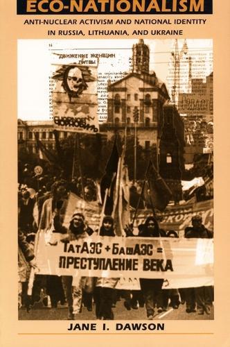 Eco-Nationalism: Anti-Nuclear Activism and National Identity in Russia, Lithuania, and Ukraine