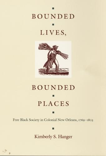 Bounded Lives, Bounded Places: Free Black Society in Colonial New Orleans, 1769–1803