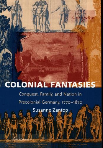 Colonial Fantasies: Conquest, Family, and Nation in Precolonial Germany, 1770-1870