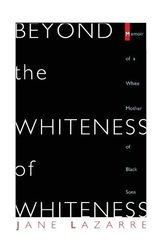 Beyond the Whiteness of Whiteness: Memoir of a White Mother of Black Sons
