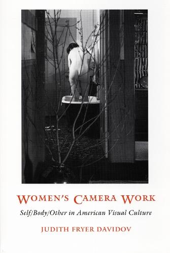 Women's Camera Work: Self/Body/Other in American Visual Culture
