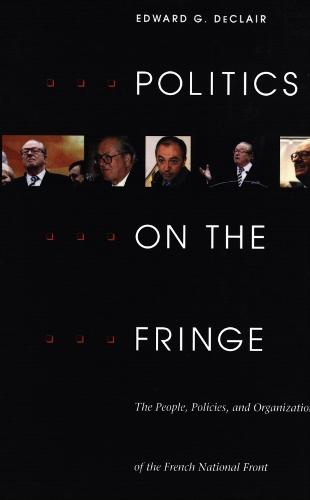 Politics on the Fringe: The People, Policies, and Organization of the French National Front