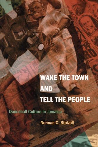 Wake the Town and Tell the People: Dancehall Culture in Jamaica