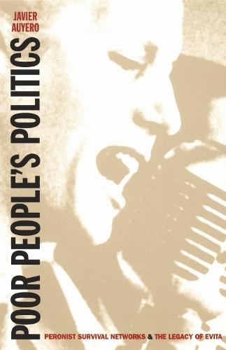 Poor People's Politics: Peronist Survival Networks and the Legacy of Evita