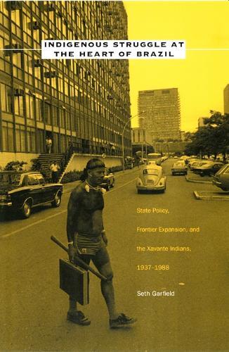 Indigenous Struggle at the Heart of Brazil: State Policy, Frontier Expansion, and the Xavante Indians, 1937–1988
