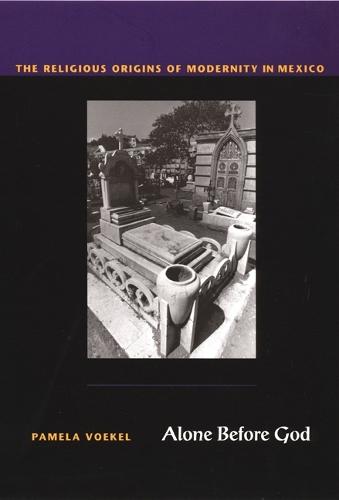 Alone Before God: The Religious Origins of Modernity in Mexico