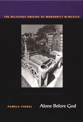 Alone Before God: The Religious Origins of Modernity in Mexico