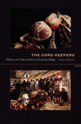 The Cord Keepers: Khipus and Cultural Life in a Peruvian Village