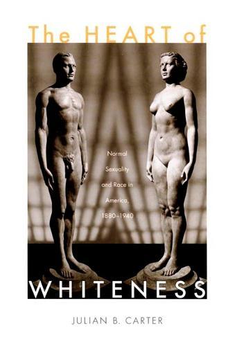 The Heart of Whiteness: Normal Sexuality and Race in America, 1880–1940