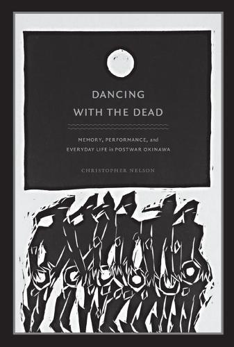 Dancing with the Dead: Memory, Performance, and Everyday Life in Postwar Okinawa