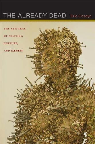 The Already Dead: The New Time of Politics, Culture, and Illness